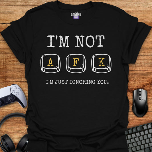 I'm Not AFK I'm Just Ignoring You