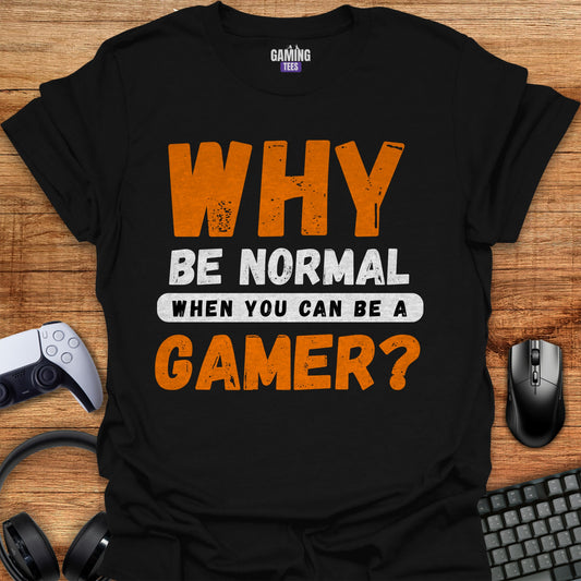 Why Be Normal When You Can Be A Gamer