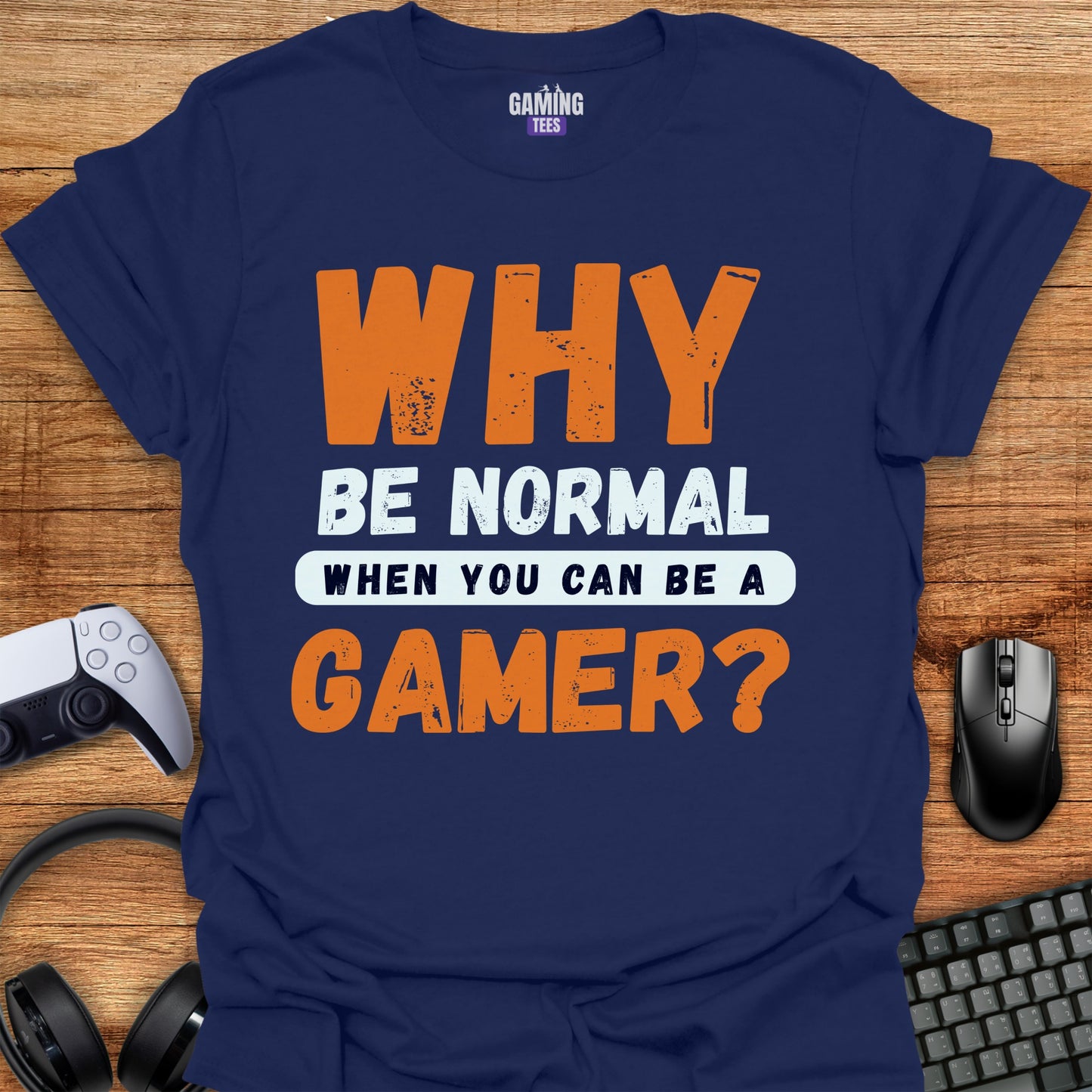 Why Be Normal When You Can Be A Gamer