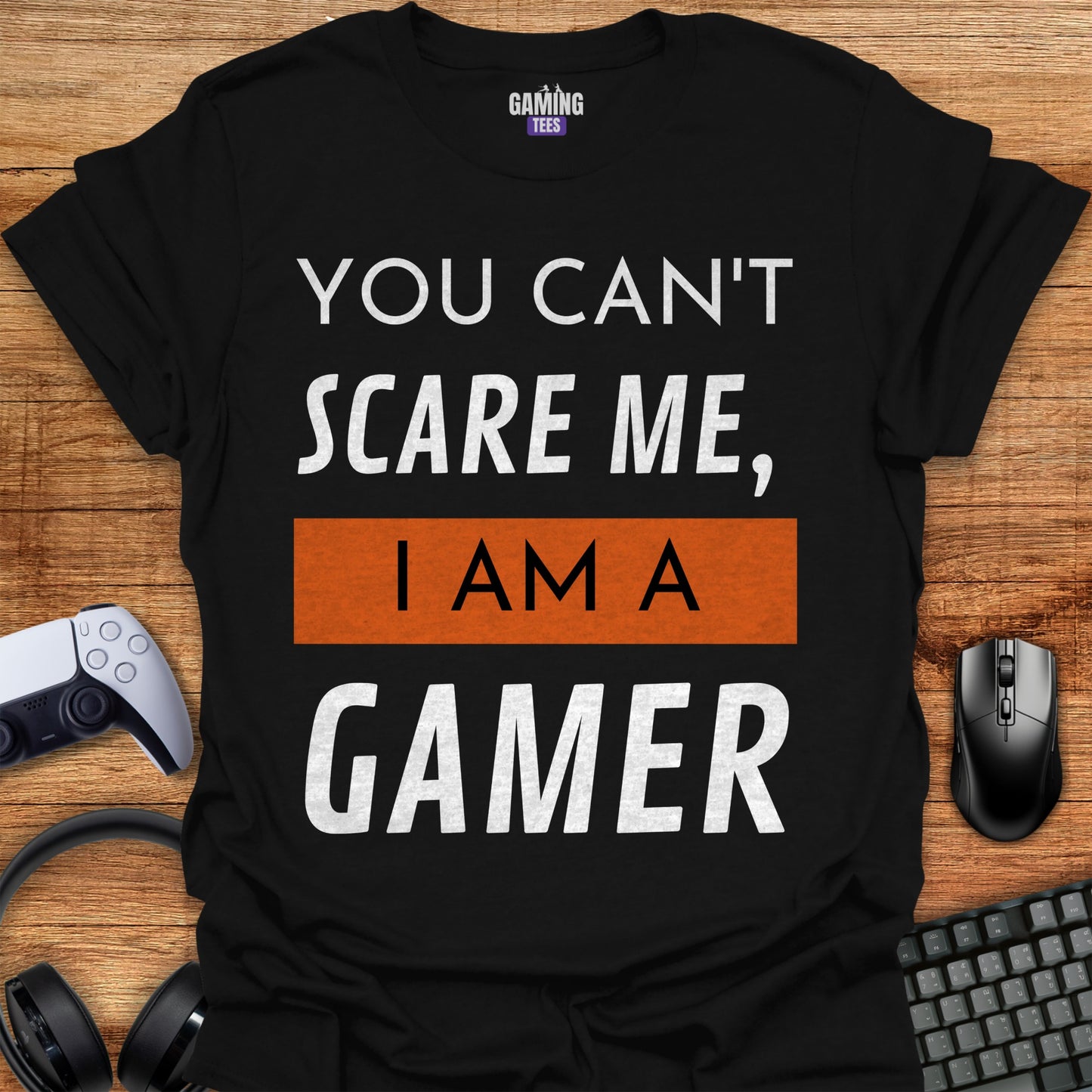 You Can't Scare Me I'm a Gamer