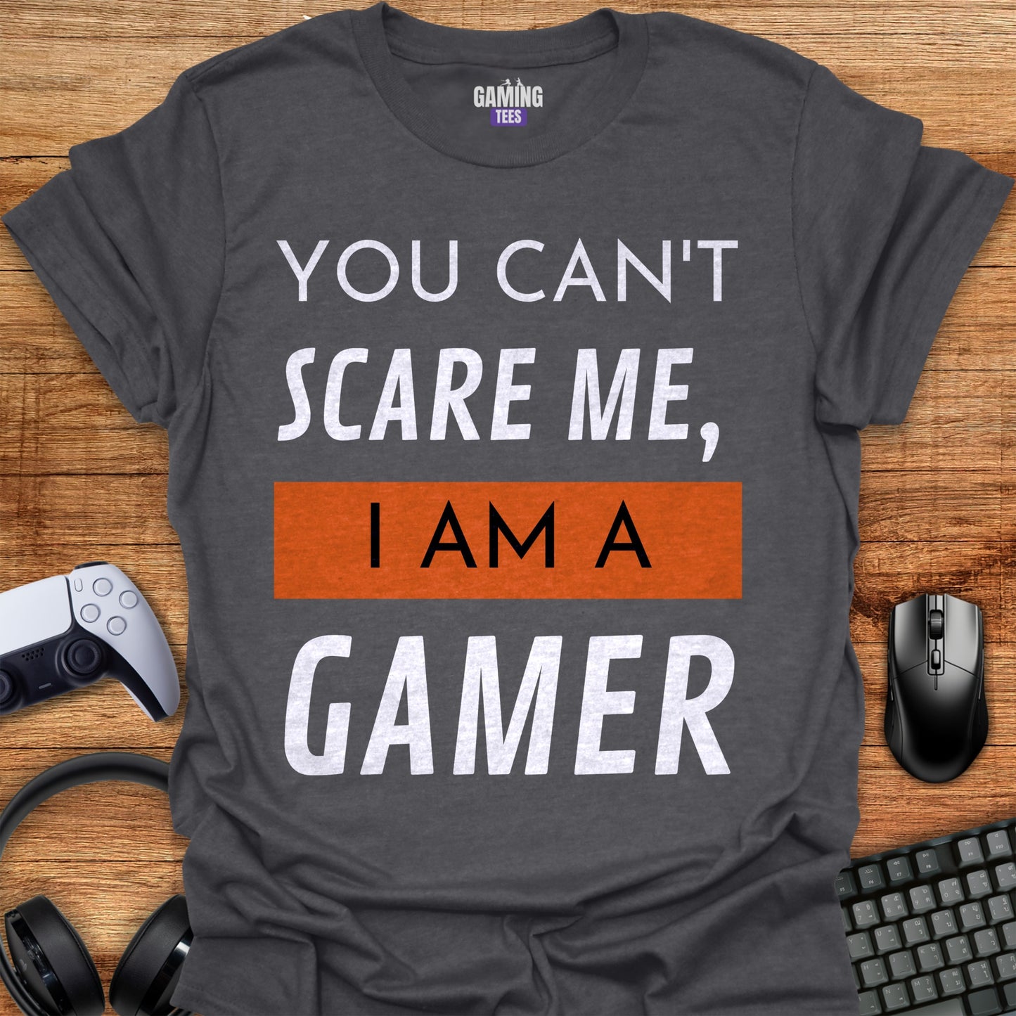 You Can't Scare Me I'm a Gamer