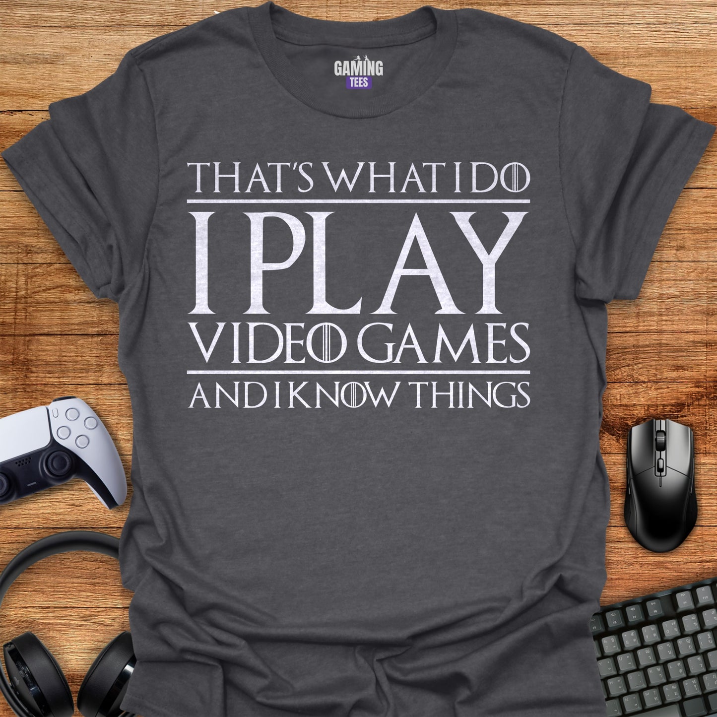 That's what i do i play video games and i know things