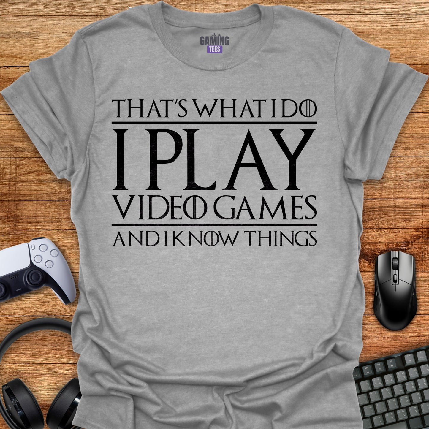 That's what i do i play video games and i know things