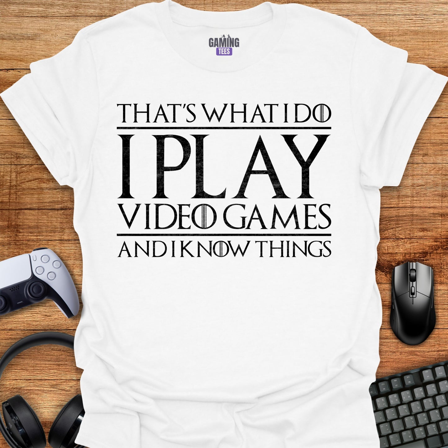 That's what i do i play video games and i know things