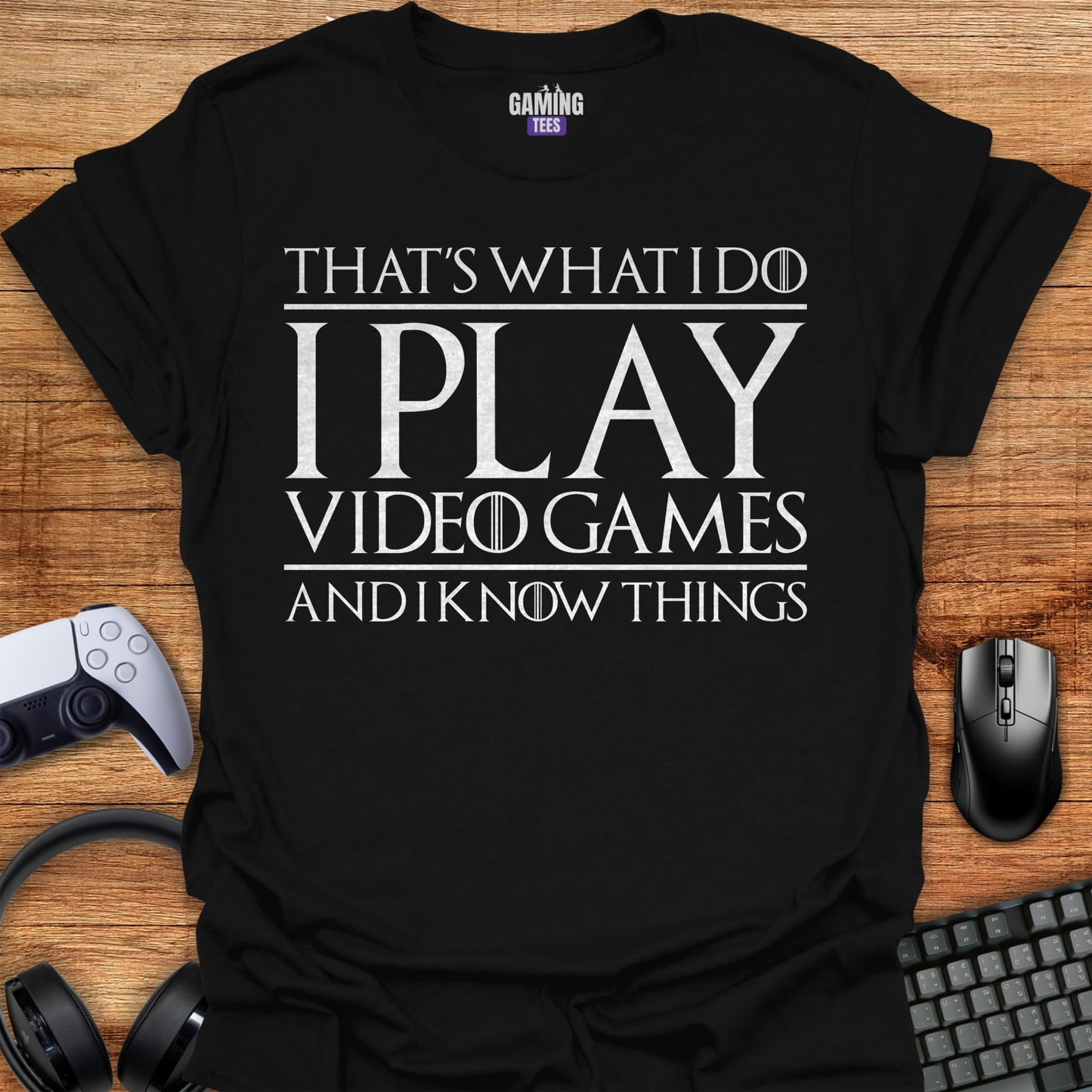 That's what i do i play video games and i know things