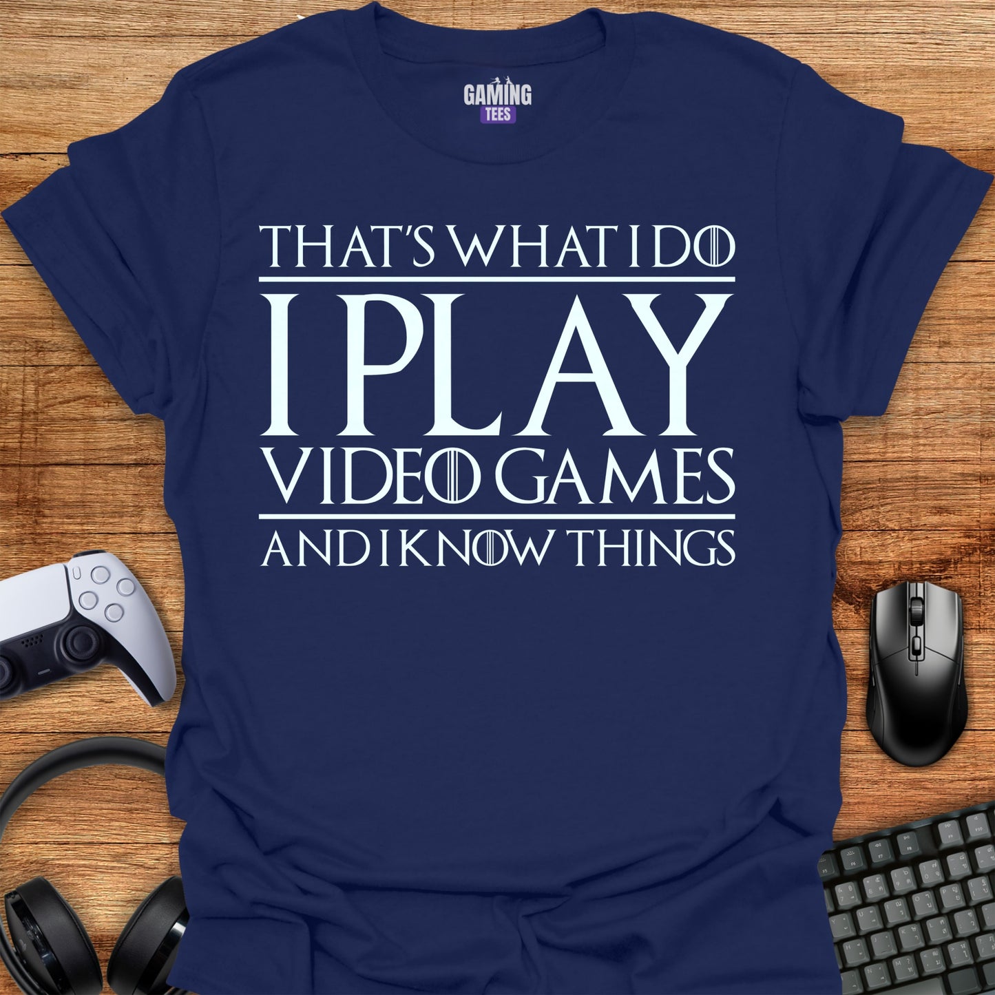 That's what i do i play video games and i know things