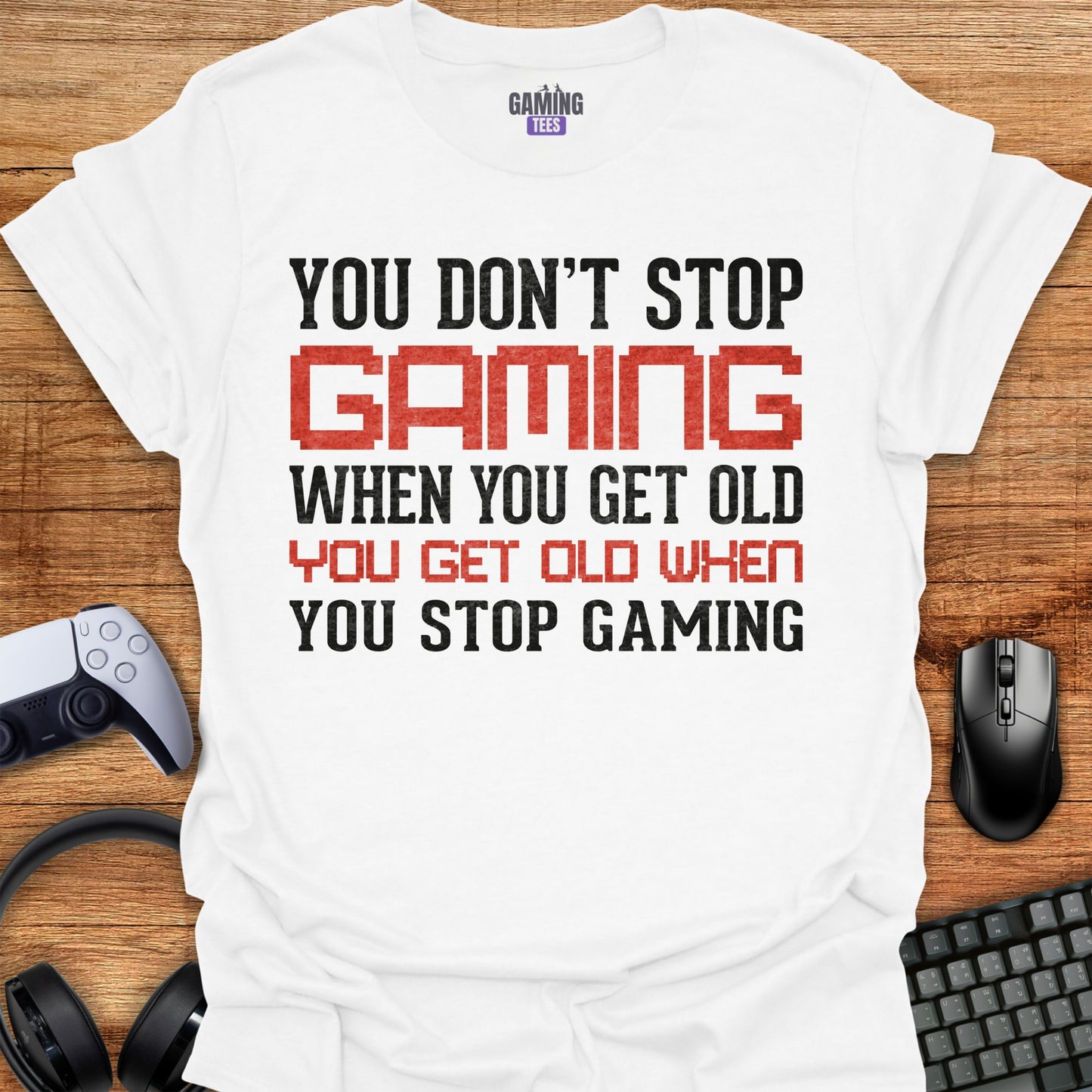 You don't stop gaming when getting old You get old when you stop Gaming