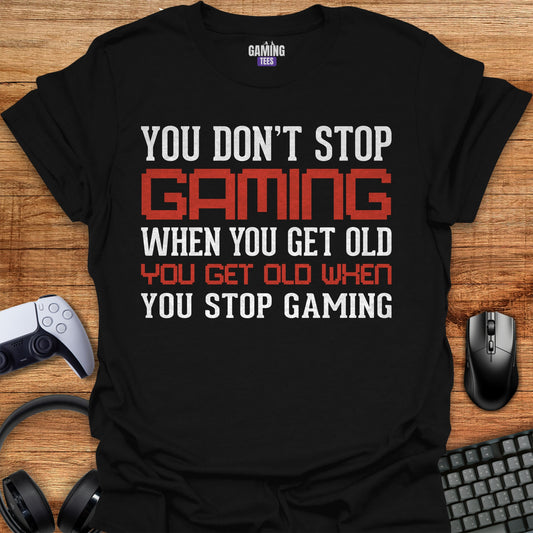 You don't stop gaming when getting old You get old when you stop Gaming