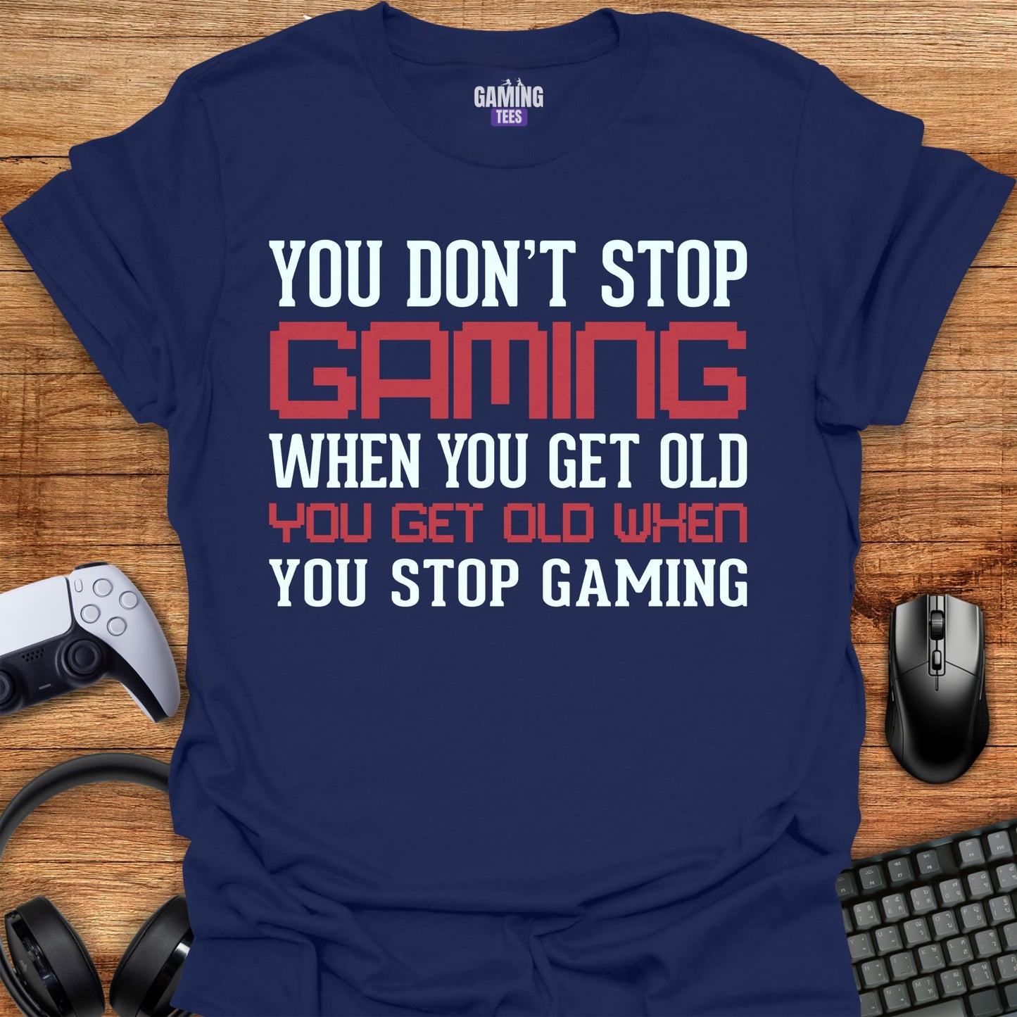 You don't stop gaming when getting old You get old when you stop Gaming
