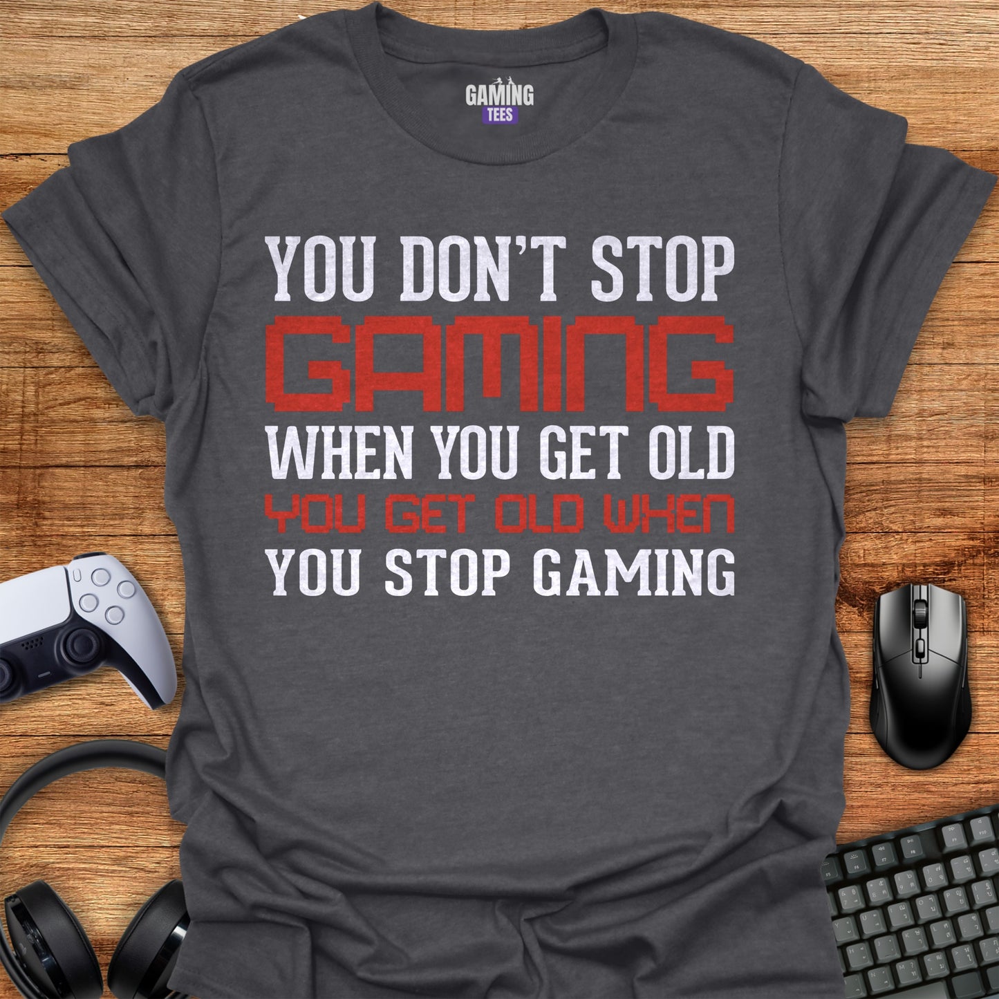 You don't stop gaming when getting old You get old when you stop Gaming