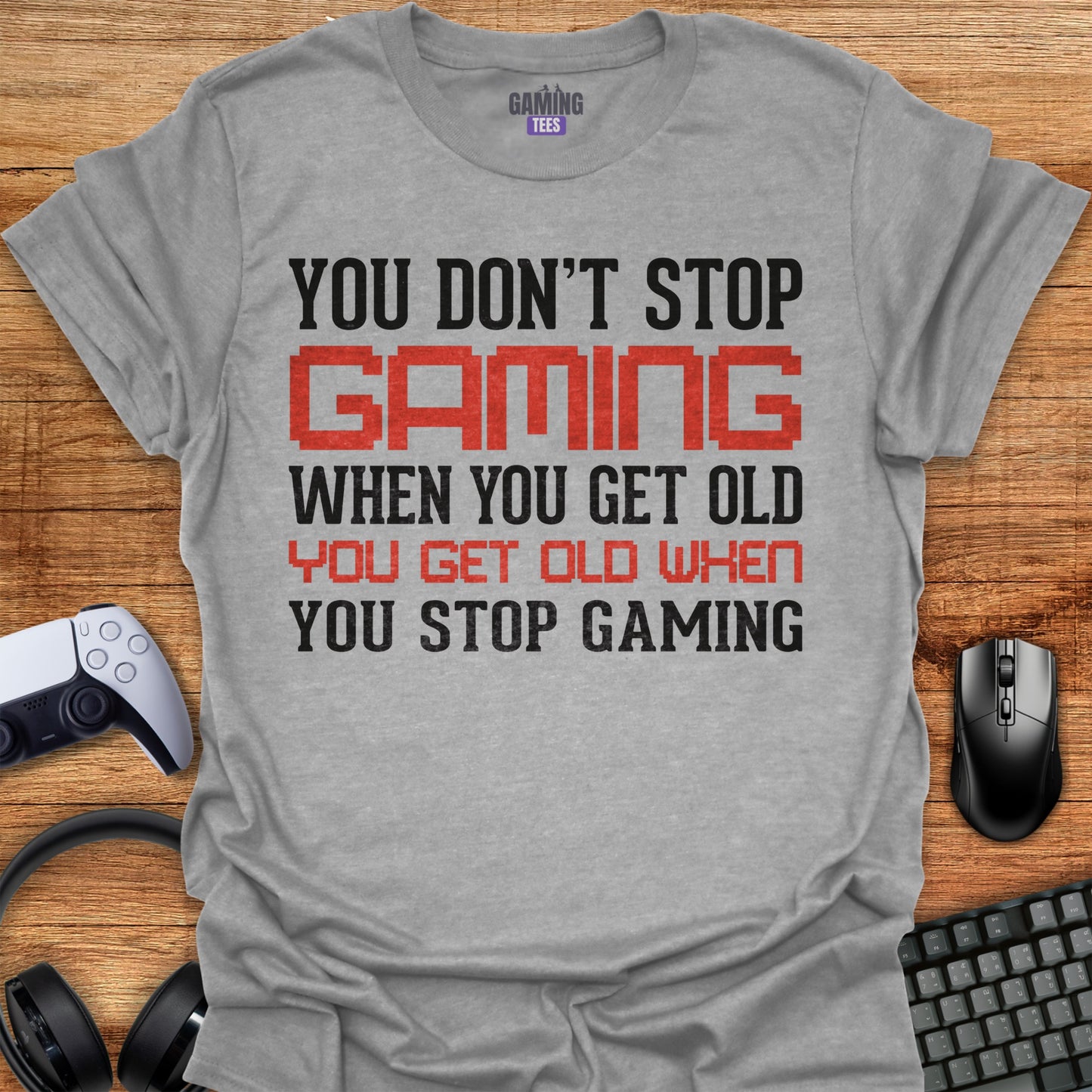 You don't stop gaming when getting old You get old when you stop Gaming