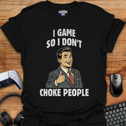 I game so i don't choke people